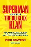 Superman Versus The Ku Klux Klan The True Story Of How The Iconic Superhero Battled The Men Of Hate