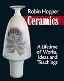 Robin Hopper Ceramics A Lifetime Of Works Ideas And Teachings English Edition