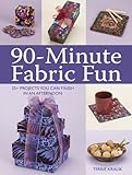 90minute Fabric Fun 30 Projects You Can Finish In An Afternoon English Edition