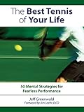 The Best Tennis Of Your Life 50 Mental Strategies For Fearless Performance English Edition
