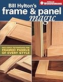 Bill Hyltons Frame Panel Magic Includes Techniques For Framed Panels Of Every Style Popular Woodworking English Edition