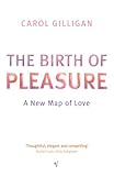The Birth Of Pleasure A New Map Of Love English Edition