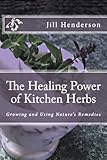 The Healing Power Of Kitchen Herbs Growing And Using Natures Remedies English Edition