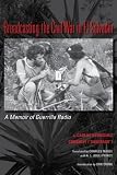 Broadcasting The Civil War In El Salvador A Memoir Of Guerrilla Radio Llilas Translations From Latin America Series