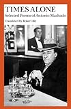 Times Alone Selected Poems Of Antonio Machado Wesleyan Poetry In Translation English Edition