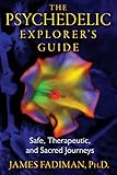 The Psychedelic Explorers Guide Safe Therapeutic And Sacred Journeys English Edition