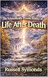 The Scientifically Proven Reality Of Life After Death English Edition