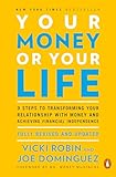 Your Money Or Your Life 9 Steps To Transforming Your Relationship With Money And Achieving Financial Independence Fully Revised And Updated For 2018 English Edition