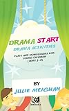 Drama Start Drama Activities Plays And Monologues For Young Children Ages 3 To 8 English Edition
