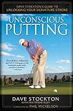 Unconscious Putting Dave Stocktons Guide To Unlocking Your Signature Stroke English Edition