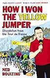 How I Won The Yellow Jumper Dispatches From The Tour De France English Edition