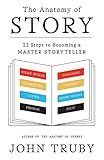 The Anatomy Of Story 22 Steps To Becoming A Master Storyteller English Edition