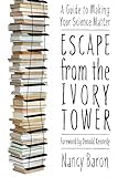 Escape From The Ivory Tower A Guide To Making Your Science Matter English Edition