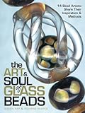 The Art Soul Of Glass Beads 17 Bead Artists Share Their Inspiration Methods English Edition
