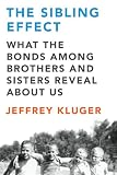 The Sibling Effect What The Bonds Among Brothers And Sisters Reveal About Us English Edition