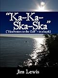 Kakaskaska Headwaters To The Gulf In A Kayak English Edition
