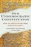 Our Undemocratic Constitution Where The Constitution Goes Wrong And How We The People Can Correct It English Edition