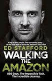 Walking The Amazon 860 Days The Impossible Task The Incredible Journey English Edition
