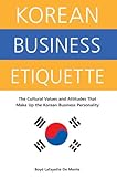 Korean Business Etiquette The Cultural Values And Attitudes That Make Up The Korean Business Personality English Edition