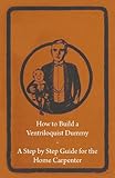 How To Build A Ventriloquist Dummy A Step By Step Guide For The Home Carpenter