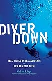 Diver Down Realworld Scuba Accidents And How To Avoid Them English Edition