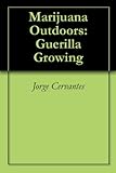 Marijuana Outdoors Guerilla Growing English Edition