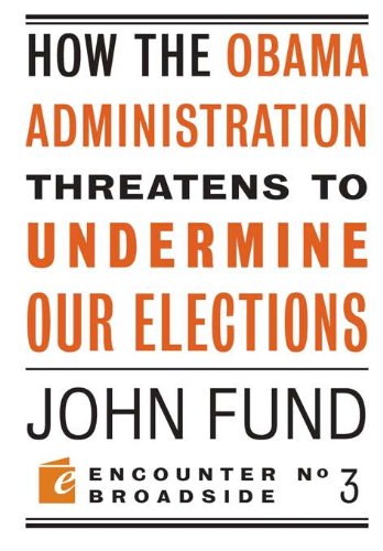 How the Obama Administration Threatens to Undermine Our Elections (By: John Fund) cover