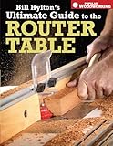 Bill Hyltons Ultimate Guide To The Router Table Popular Woodworking English Edition