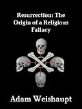 Resurrection The Origin Of A Religious Fallacy The Antichristian Series Book 6 English Edition