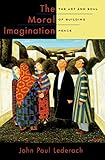 The Moral Imagination The Art And Soul Of Building Peace English Edition