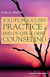 Solution Focused Practice In Endoflife And Grief Counseling English Edition