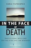 In The Face Of Death Professionals Who Care For The Dying And The Bereaved Springer Series On Death And Suicide English Edition