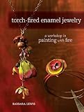 Torchfired Enamel Jewelry A Workshop In Painting With Fire English Edition
