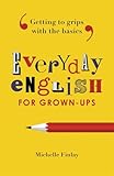 Everyday English Getting To Grips With The Basics Of The Language English Edition