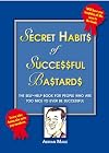 Secret habits of successful bastards : the self-help book for people who are too nice to ever be successful