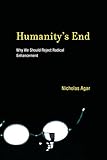 Humanitys End Why We Should Reject Radical Enhancement Life And Mind Philosophical Issues In Biology And Psychology English Edition