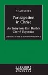 Participation in Christ: An Entry into Karl Barth's Church Dogmatics (Columbia Series in Reformed Theology)