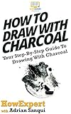 How To Draw With Charcoal Your Stepbystep Guide To Drawing With Charcoal English Edition