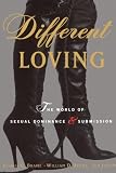 Different Loving A Complete Exploration Of The World Of Sexual Dominance And Submission English Edition