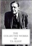 The Collected Works Of Ts Eliot Featuring The Waste Land 2 Collections Of Poetry And More All With An Active Table Of Contents