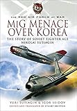 Mig Menace Over Korea Nicolai Sutiagin Top Ace Soviet Of The Korean War English Edition