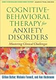 Cognitivebehavioral Therapy For Anxiety Disorders Mastering Clinical Challenges Guides To Individualized Evidencebased Treatment English Edition