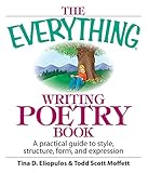 The Everything Writing Poetry Book A Practical Guide To Style Structure Form And Expression Everything