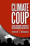 Climate Coup Global Warmings Invasion Of Our Government And Our Lives English Edition