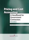 Pricing And Cost Accounting A Handbook For Government Contractors Third Edition