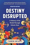 Destiny Disrupted A History Of The World Through Islamic Eyes