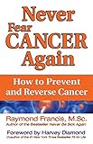 Never Fear Cancer Again How To Prevent And Reverse Cancer Never Be English Edition