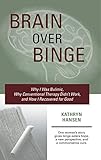 Brain Over Binge Why I Was Bulimic Why Conventional Therapy Didnt Work And How I Recovered For Good English Edition