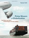 Prime Movers Of Globalization The History And Impact Of Diesel Engines And Gas Turbines The Mit Press English Edition