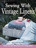 Sewing With Vintage Linens Create More Than 30 Projects From Vintage Pieces English Edition